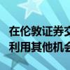 在伦敦证券交易所收购失败后纳斯达克有能力利用其他机会