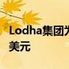 Lodha集团为伦敦的住房项目筹集了3点75亿美元